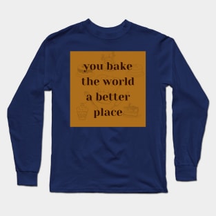 you bake the world a better place Long Sleeve T-Shirt